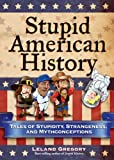 Stupid American History: Tales of Stupidity, Strangeness, and Mythconceptions (Stupid History) (Volume 3)