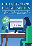 Understanding Google Sheets: The Step-by-step Guide to Understanding the Fundamentals of Google Sheets (Google Apps)