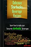Delicious Starbucks Recipes For Beverages - Learn How To Make Your Favorite Starbucks Beverages At Home