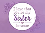 I Love That You're My Sister Because: Prompted Fill In The Blank Book (I Love You Because Book)
