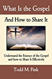 What Is the Gospel and How to Share It: Understand the Essence of the Gospel and How to Share It Effectively