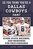 So You Think You're a Dallas Cowboys Fan?: Stars, Stats, Records, and Memories for True Diehards (So You Think You're a Team Fan)