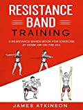 Resistance band Training: A Resistance Bands Book For Exercise At Home Or On The Go. (Home Workout, Weight Loss & Fitness Success)