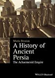 A History of Ancient Persia - The AchaemenidEmpire (Blackwell History of the Ancient World)