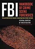 FBI Handbook of Crime Scene Forensics: The Authoritative Guide to Navigating Crime Scenes