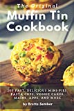 The Original Muffin Tin Cookbook: 200 Fast, Delicious Mini-Pies, Pasta Cups, Gourmet Pockets, Veggie Cakes, and More