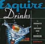 Esquire Drinks: An Opinionated & Irreverent Guide to Drinking With 250 Drink Recipes