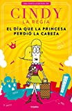 Cindy la Regia: El día que la princesa perdió la cabeza / Cindy The Magnificent The Day the Princess Lost Her Mind (Spanish Edition)
