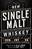 The New Single Malt Whiskey: More Than 325 Bottles, From 197 Distilleries, in More Than 25 Countries