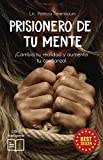 Prisionero de tu Mente: Cambia tu realidad y aumenta tu confianza (Spanish Edition)