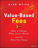 Value-Based Fees: How to Charge What You're Worth and Get What You Charge