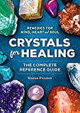 Crystals for Healing: The Complete Reference Guide With Over 200 Remedies for Mind, Heart & Soul