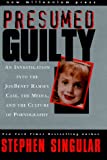 Presumed Guilty: An Investigation into the Jon Benet Ramsey Case, the Media, and the Culture of Pornography