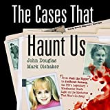 The Cases That Haunt Us: From Jack the Ripper to JonBenet Ramsey, the FBI's Legendary Mindhunter Sheds Light on the Mysteries That Won't Go Away