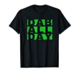 Dab All Day - Weed Oil Wax Dab Rig T-Shirt