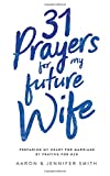 31 Prayers for My Future Wife: Preparing My Heart for Marriage by Praying for Her