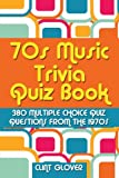 70s Music Trivia Quiz Book: 380 Multiple Choice Quiz Questions from the 1970s (Music Trivia Quiz Book - 1970s Music Trivia)