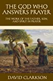 The God Who Answers Prayer: The Work of the Father, Son, and Spirit in Prayer (The Puritan Prayer Trilogy)