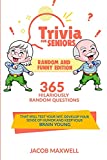 Trivia for Seniors: Random and Funny Edition. 365 Hilariously Random Questions That Will Test Your Wit, Develop Your Sense of Humor and Keep Your Brain Young (Senior Brain Workouts)