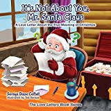 It's Not About You Mr. Santa Claus: A Love Letter About the True Meaning of Christmas (The Love Letters Book Series)