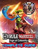 Hyrule Warriors Age of Calamity: Complete Guide: Become A Pro Player in Hyrule Warriors (Best Tips, Tricks, Walkthroughs and Strategies)