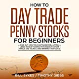 How to Day Trade Penny Stocks for Beginners: Find Out How You Can Trade For a Living Using Unique Trading Psychology, Expert Tools and Tactics, and Winning Strategies.