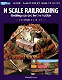 N Scale Railroading: Getting Started in the Hobby, Second Edition (Model Railroader's How-To Guides)