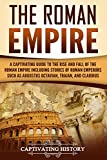 The Roman Empire: A Captivating Guide to the Rise and Fall of the Roman Empire Including Stories of Roman Emperors Such as Augustus Octavian, Trajan, and Claudius (Captivating History)