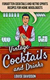 Vintage Cocktails and Drinks: Forgotten Cocktails and Retro Spirits Recipes for Home Mixologists (Lost Recipes Vintage Cookbooks)