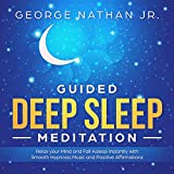Guided Deep Sleep Meditation: Relax Your Mind and Fall Asleep Instantly with Smooth Hypnosis Music and Positive Affirmations