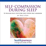 Meditations for Self-Compassion during Sleep to Release Self-Criticism and Foster Self-Kindness - Receiving Positive Messages during Deep, Restorative Sleep