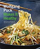 Wolfgang Puck Makes It Healthy: Light, Delicious Recipes and Easy Exercises for a Better Life