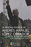 La historia política de Andrés Manuel López Obrador a través de sus discursos (Spanish Edition)