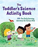 The Toddler's Science Activity Book: 100+ Fun Early Learning Activities for Curious Kids (Toddler Activity Books Book 1)