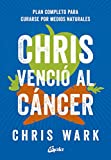 Chris venció al cáncer: Plan completo y accesible para curarse por medios naturales (Salud natural) (Spanish Edition)