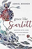 Grace Like Scarlett: Grieving with Hope after Miscarriage and Loss