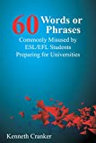 Sixty Words or Phrases Commonly Misused by ESL/EFL Students Preparing for Universities