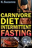 Carnivore Diet Intermittent Fasting: Increase Your Focus, Performance, Weight Loss, and Longevity Combining Two Powerful Methods for Optimal Health