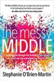 The Messy Middle: Encouraging You Through the Frustrating Gap Between Where You Are Now and Where You Want to Be