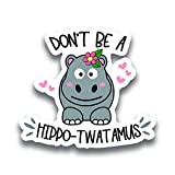 Don't Be A Hippo-Twatamus Vinyl Decal Sticker - Car Truck Van SUV Window Wall Cup Laptop - One 5 Inch Decal - MKS1145