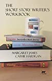The Short Story Writer's Workbook: Your Definitive Guide to Writing Every Kind of Short Story (Creative Writing Matters Guides Book 2)