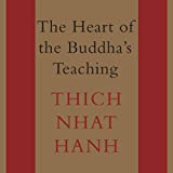 The Heart of the Buddha's Teaching: Transforming Suffering into Peace, Joy, and Liberation