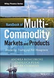 Handbook of Multi-Commodity Markets and Products: Structuring, Trading and Risk Management (The Wiley Finance Series)