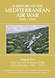 A History of the Mediterranean Air War, 1940-1945: Volume 5 - From the Fall of Rome to the End of the War 1944-1945