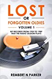 LOST OR FORGOTTEN OLDIES VOLUME 1: Hit Records From 1955 To 1989 That The Radio Seldom Plays