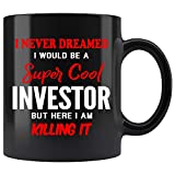 Investor Coffee Mug. I Never Dreamed I Would Be An Investor But Here I Am Killing It Funny Coffee Cup Top Gifts for Women Men 11 oz black