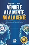 Véndele a la mente, no a la gente: Neuroventas: una ciencia nueva para vender más hablando menos (Marketing y ventas) (Spanish Edition)