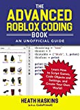 The Advanced Roblox Coding Book: An Unofficial Guide: Learn How to Script Games, Code Objects and Settings, and Create Your Own World! (Unofficial Roblox)