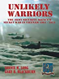 Unlikely Warriors: The Army Security Agency's Secret War in Vietnam 1961-1973