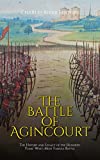 The Battle of Agincourt: The History and Legacy of the Hundred Years’ War’s Most Famous Battle